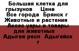 Большая клетка для грызунов  › Цена ­ 500 - Все города, Брянск г. Животные и растения » Аксесcуары и товары для животных   . Адыгея респ.,Адыгейск г.